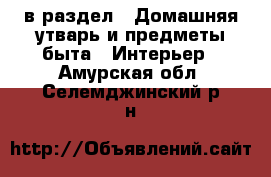  в раздел : Домашняя утварь и предметы быта » Интерьер . Амурская обл.,Селемджинский р-н